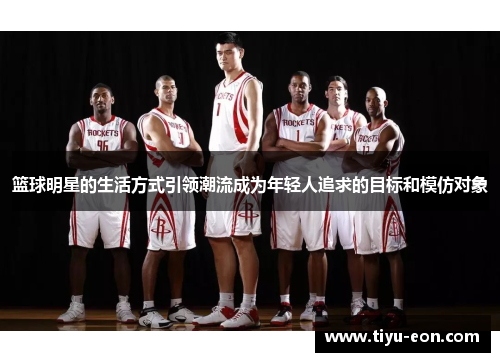 篮球明星的生活方式引领潮流成为年轻人追求的目标和模仿对象