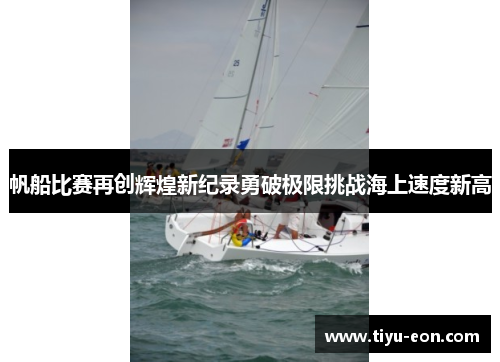 帆船比赛再创辉煌新纪录勇破极限挑战海上速度新高