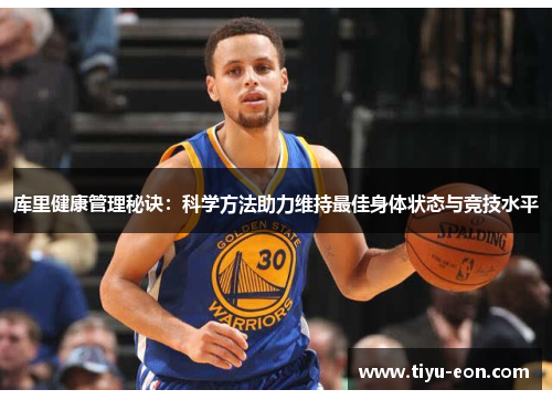 库里健康管理秘诀：科学方法助力维持最佳身体状态与竞技水平