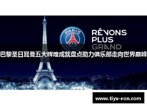 巴黎圣日耳曼五大辉煌成就盘点助力俱乐部走向世界巅峰