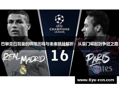 巴黎圣日耳曼的辉煌历程与未来挑战解析：从豪门崛起到争冠之路