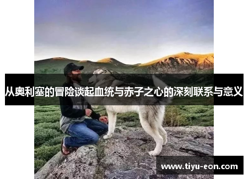 从奥利塞的冒险谈起血统与赤子之心的深刻联系与意义