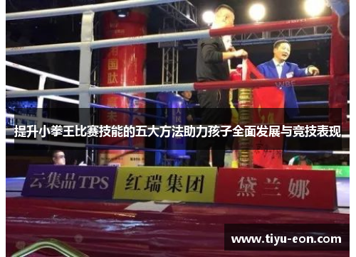 提升小拳王比赛技能的五大方法助力孩子全面发展与竞技表现