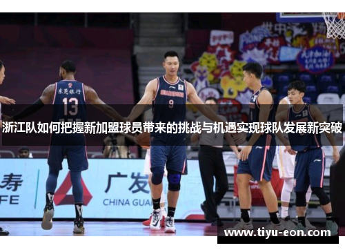 浙江队如何把握新加盟球员带来的挑战与机遇实现球队发展新突破