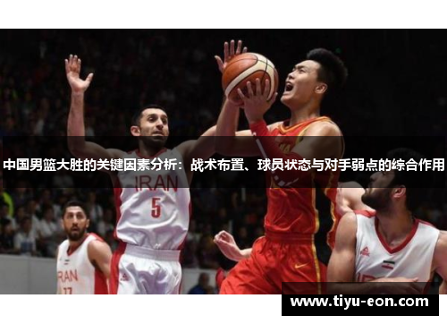 中国男篮大胜的关键因素分析：战术布置、球员状态与对手弱点的综合作用