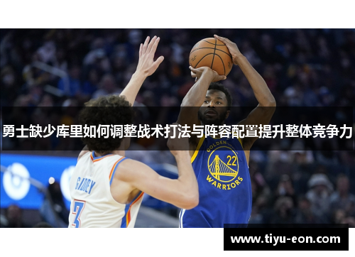 勇士缺少库里如何调整战术打法与阵容配置提升整体竞争力