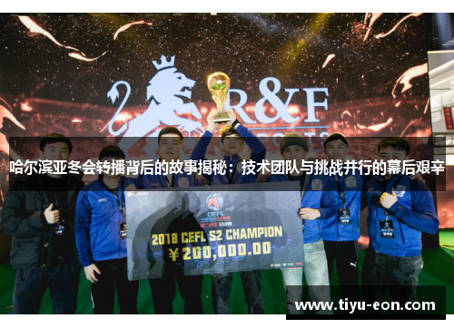 哈尔滨亚冬会转播背后的故事揭秘：技术团队与挑战并行的幕后艰辛