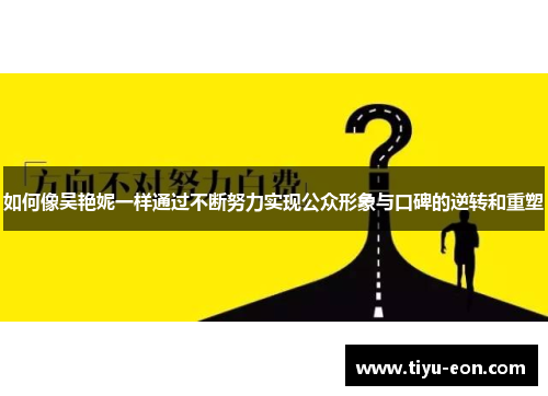 如何像吴艳妮一样通过不断努力实现公众形象与口碑的逆转和重塑
