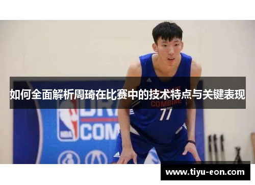 如何全面解析周琦在比赛中的技术特点与关键表现