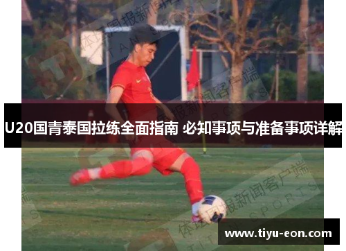 U20国青泰国拉练全面指南 必知事项与准备事项详解