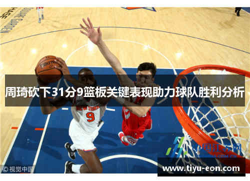 周琦砍下31分9篮板关键表现助力球队胜利分析