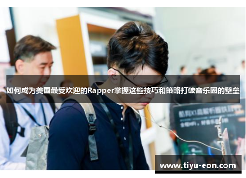 如何成为美国最受欢迎的Rapper掌握这些技巧和策略打破音乐圈的壁垒