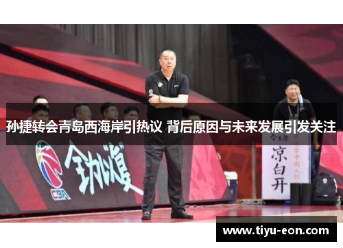 孙捷转会青岛西海岸引热议 背后原因与未来发展引发关注