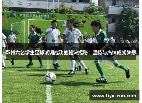 彭州六名学生足球试训成功的秘诀揭秘：坚持与热情成就梦想