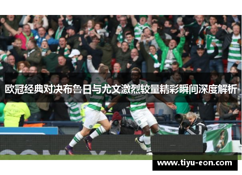 欧冠经典对决布鲁日与尤文激烈较量精彩瞬间深度解析