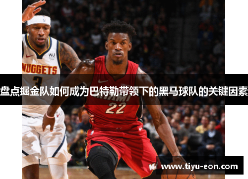 盘点掘金队如何成为巴特勒带领下的黑马球队的关键因素