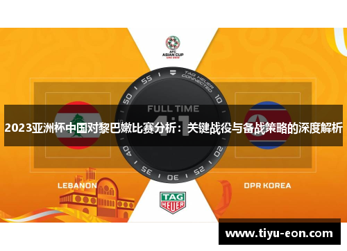 2023亚洲杯中国对黎巴嫩比赛分析：关键战役与备战策略的深度解析