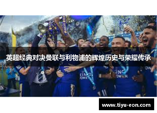 英超经典对决曼联与利物浦的辉煌历史与荣耀传承