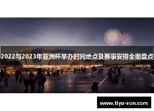 2022与2023年亚洲杯举办时间地点及赛事安排全面盘点