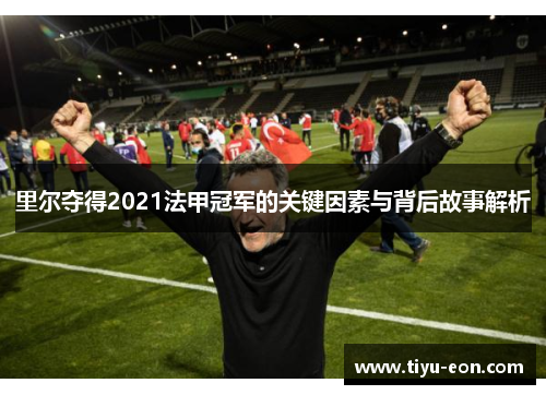 里尔夺得2021法甲冠军的关键因素与背后故事解析